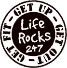 LIFE ROCKS 247 GET UP - GET OUT - GET FIT -