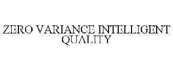 ZERO VARIANCE INTELLIGENT QUALITY