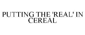 PUTTING THE 'REAL' IN CEREAL