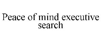 PEACE OF MIND EXECUTIVE SEARCH