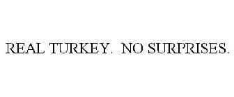 REAL TURKEY. NO SURPRISES.