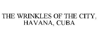 THE WRINKLES OF THE CITY, HAVANA, CUBA