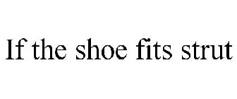 IF THE SHOE FITS STRUT