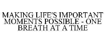 MAKING LIFE'S IMPORTANT MOMENTS POSSIBLE - ONE BREATH AT A TIME