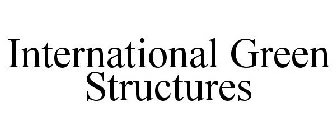 INTERNATIONAL GREEN STRUCTURES