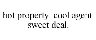 HOT PROPERTY. COOL AGENT. SWEET DEAL.