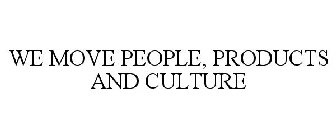 WE MOVE PEOPLE, PRODUCTS AND CULTURE