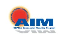 AIM AND SEPTA'S SUCCESSION PLANNING PROGRAM ADVANCING INTERNAL MANAGEMENT