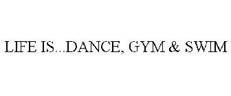 LIFE IS...DANCE, GYM & SWIM