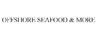 OFFSHORE SEAFOOD & MORE