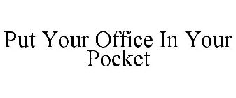 PUT YOUR OFFICE IN YOUR POCKET