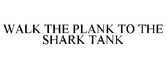 WALK THE PLANK TO THE SHARK TANK