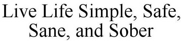 LIVE LIFE SIMPLE, SAFE, SANE, AND SOBER