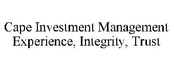 CAPE INVESTMENT MANAGEMENT EXPERIENCE, INTEGRITY, TRUST