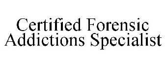 CERTIFIED FORENSIC ADDICTIONS SPECIALIST