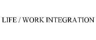 LIFE / WORK INTEGRATION