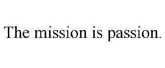 THE MISSION IS PASSION.