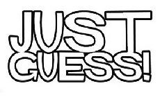 JUST GUESS!