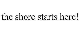 THE SHORE STARTS HERE!