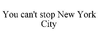 YOU CAN'T STOP NEW YORK CITY