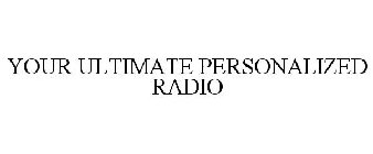 YOUR ULTIMATE PERSONALIZED RADIO