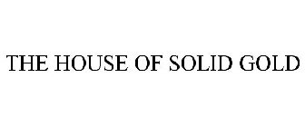 THE HOUSE OF SOLID GOLD