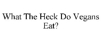 WHAT THE HECK DO VEGANS EAT?