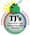 SAVING THE PLANET . . . ONE SYSTEM AT ATIME TJ'S GEOTHERMAL SOLAR RADIANT HEAT HVAC PLUMBING