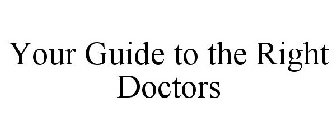 YOUR GUIDE TO THE RIGHT DOCTORS