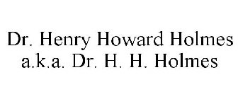 DR. HENRY HOWARD HOLMES A.K.A. DR. H. H. HOLMES