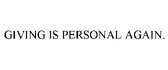 GIVING IS PERSONAL AGAIN.