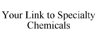 YOUR LINK TO SPECIALTY CHEMICALS