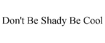 DON'T BE SHADY BE COOL