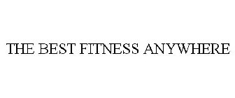 THE BEST FITNESS ANYWHERE