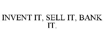 INVENT IT, SELL IT, BANK IT.