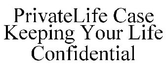 PRIVATELIFE CASE KEEPING YOUR LIFE CONFIDENTIAL