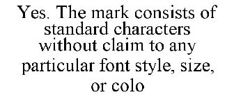 YES. THE MARK CONSISTS OF STANDARD CHARACTERS WITHOUT CLAIM TO ANY PARTICULAR FONT STYLE, SIZE, OR COLO