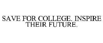 SAVE FOR COLLEGE. INSPIRE THEIR FUTURE.
