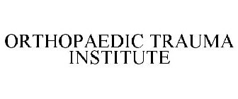 ORTHOPAEDIC TRAUMA INSTITUTE