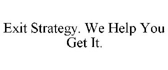 EXIT STRATEGY. WE HELP YOU GET IT.