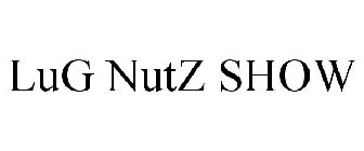 LUG NUTZ SHOW