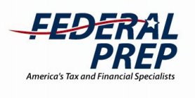 FEDERAL PREP AMERICA'S TAX AND FINANCIAL SPECIALISTS SPECIALISTS