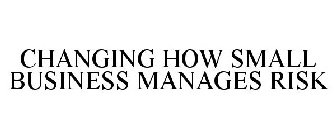 CHANGING HOW SMALL BUSINESS MANAGES RISK