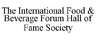 THE INTERNATIONAL FOOD & BEVERAGE FORUM HALL OF FAME SOCIETY