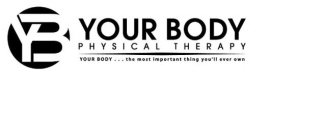 YOUR BODY PHYSICAL THERAPY YOUR BODY . . . THE MOST IMPORTANT THING YOU'LL EVER OWN YB