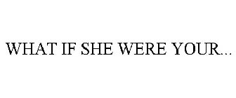 WHAT IF SHE WERE YOUR...