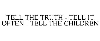 TELL THE TRUTH - TELL IT OFTEN - TELL THE CHILDREN