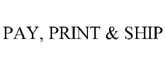 PAY, PRINT & SHIP