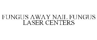 FUNGUS AWAY NAIL FUNGUS LASER CENTERS