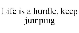 LIFE IS A HURDLE KEEP JUMPING
